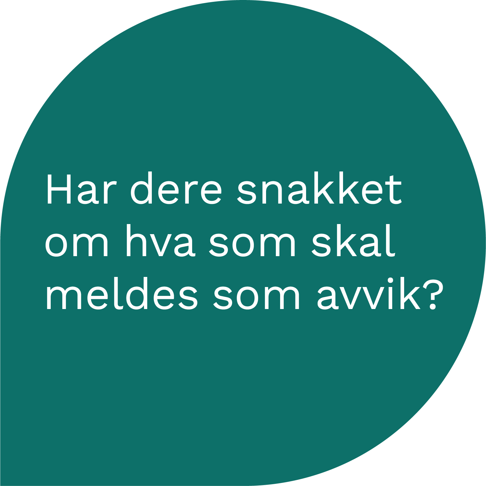 Snakkeboble med følgende tekst inni: Har dere snakket om hva som skal meldes som avvik?